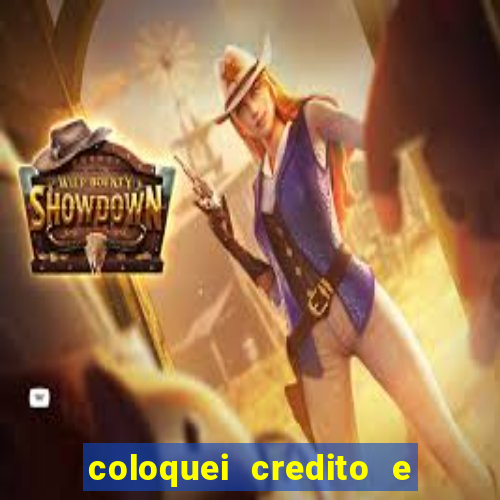 coloquei credito e nao caiu vivo